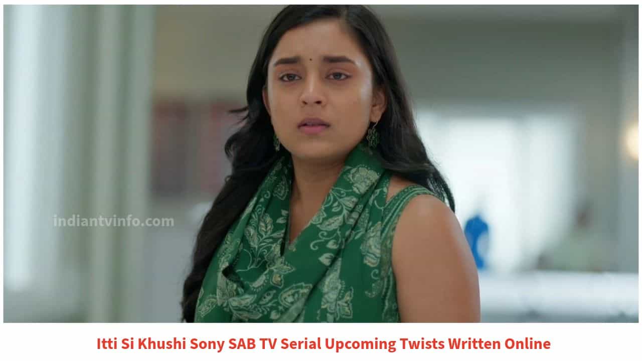 Upcoming Twists of Itti Si Khushi