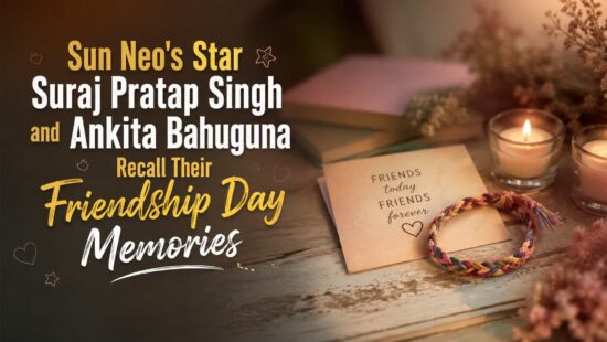 Sun Neo Stars Suraj Pratap Singh and Ankita Bahuguna Share Their Heartwarming Friendship Day Memories
